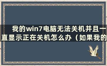 我的win7电脑无法关机并且一直显示正在关机怎么办（如果我的win7电脑一直显示正在关机 我该怎么办）